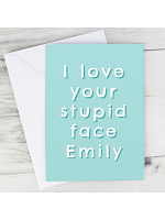 Personalised I Love Your Stupid Face Card