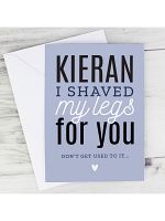 Personalised I Shaved My Legs For You Card